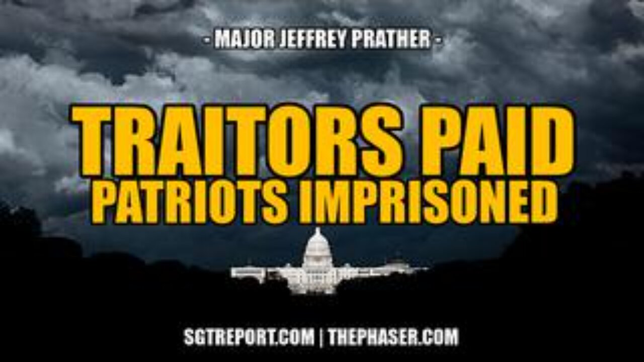 Traitors Paid, Patriots Imprisoned -- Major Jeffrey Prather