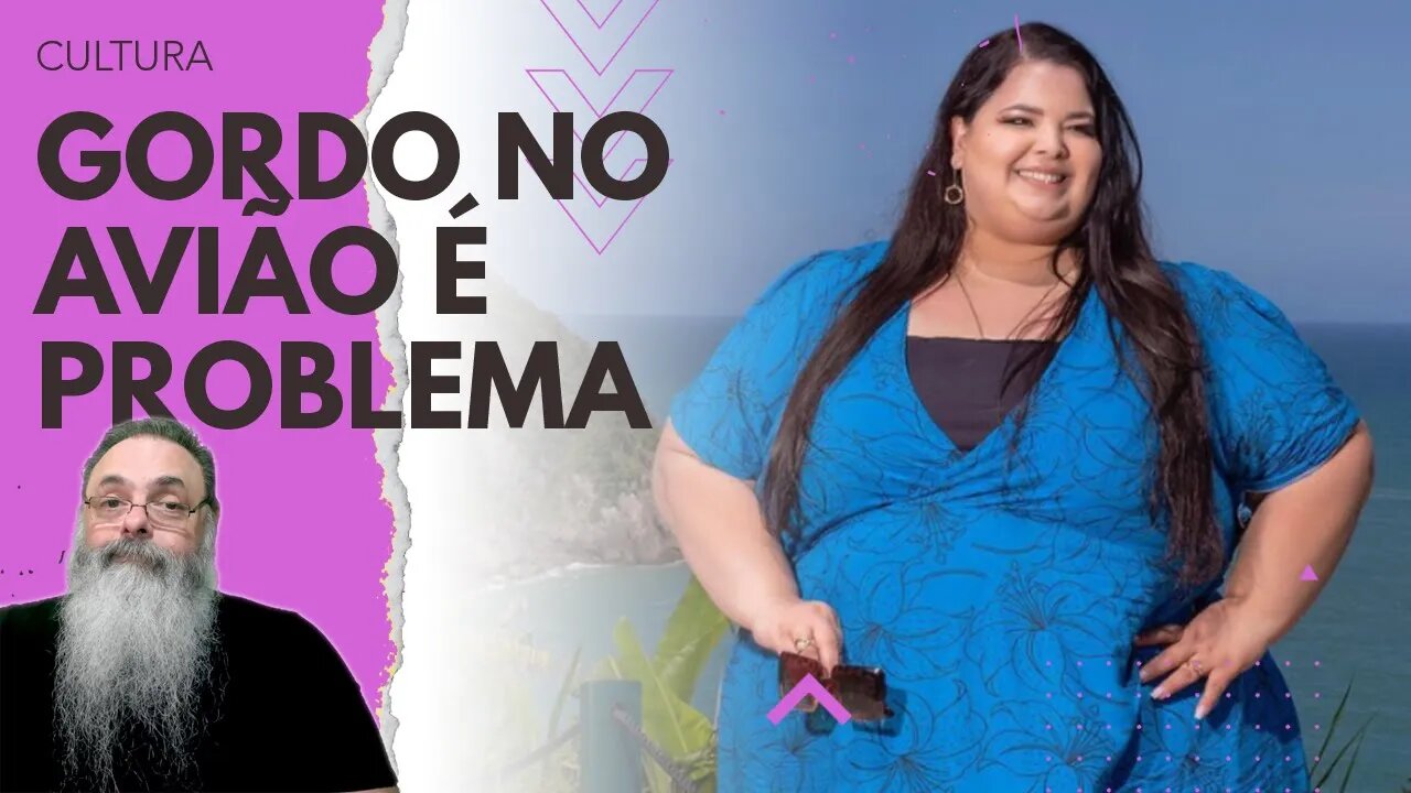 BRASILEIRA é IMPEDIDA de EMBARCAR em AVIÃO devido a ser GORDA: Isso é GORDOFOBIA? GORDO paga MAIS?