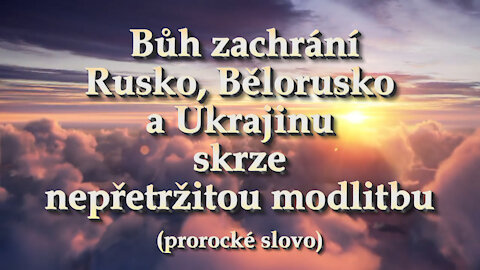 Bůh zachrání Rusko, Bělorusko a Ukrajinu skrze nepřetržitou modlitbu (prorocké slovo)