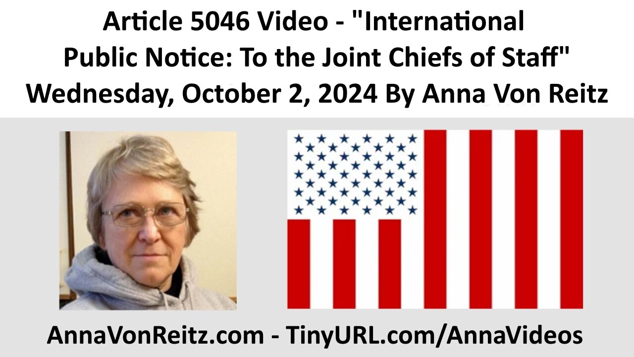 Article 5046 Video - International Public Notice: To the Joint Chiefs of Staff By Anna Von Reitz