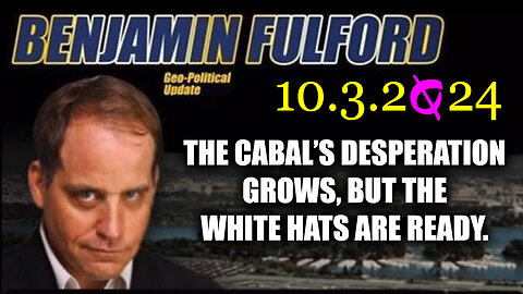 Benjamin Fulford 10.3.2Q24 - The Cabal's Desperation Grows, But The White Hats Are Ready