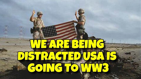 WE ARE BEING DISTRACTED UNITED STATES IS PREPARING FOR WW3