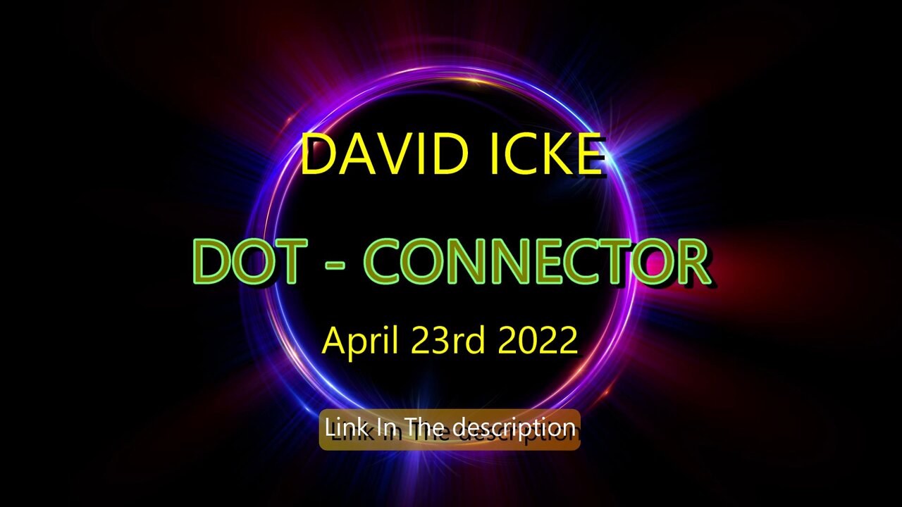 DAVID ICKE DOT - CONNECTOR 23rd April 2022