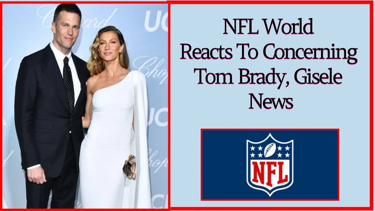 NFL World Reacts To Concerning Tom Brady, Gisele News