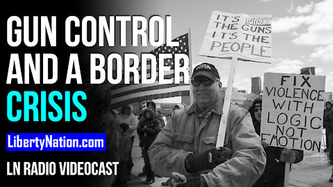 SAY WHAT? Gun Control and a Border Crisis - LN Radio Videocast