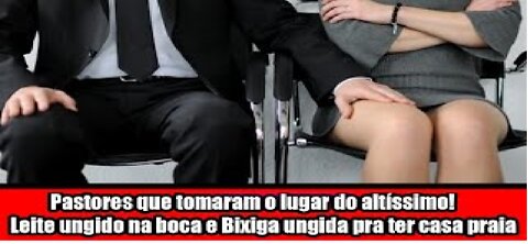 Pastores que tomaram o lugar do altíssimo! Leite ungido na boca e Bixiga ungida pra ter casa praia