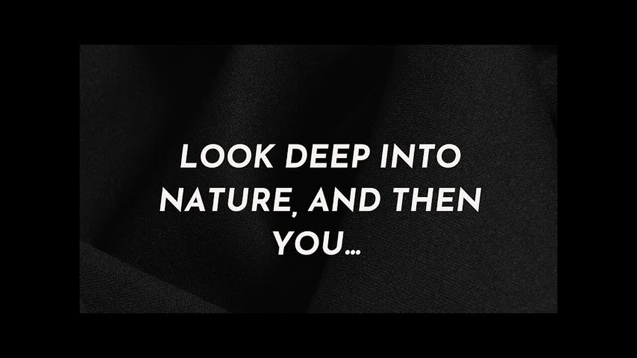 Look deep into nature, and then you will....