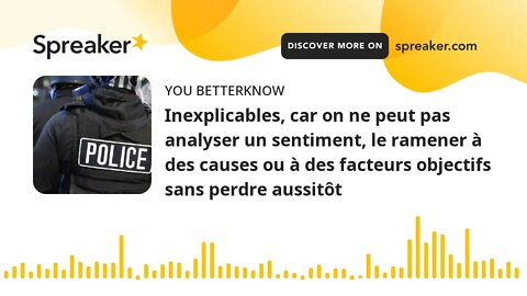 Inexplicables, car on ne peut pas analyser un sentiment, le ramener à des causes ou à des facteurs o