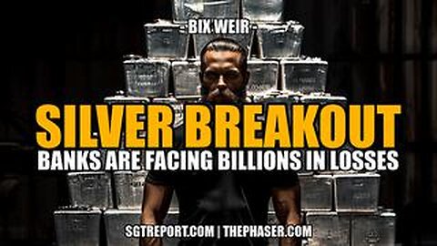 SILVER BREAKOUT! BANKS FACING BILLION$ IN LOSSES -- Bix Weir