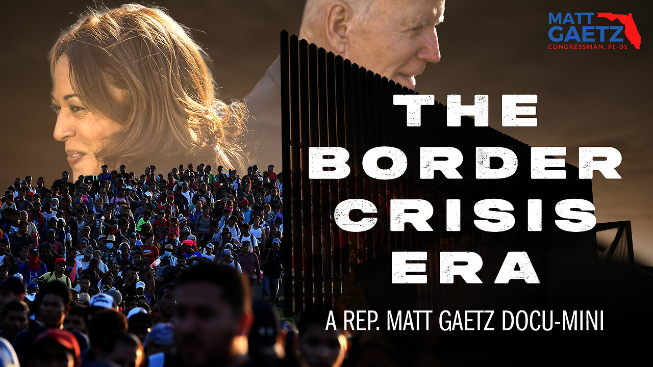 The Border Crisis Era: A Rep. Matt Gaetz Docu-Mini