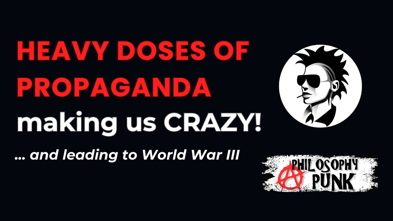 Heavy Doses of Propaganda - making us CRAZY! ... leading to WWIII