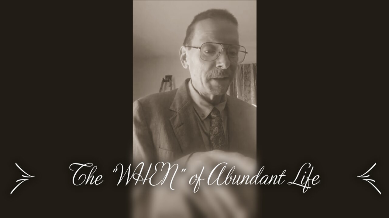 The "WHEN" of Abundant Life