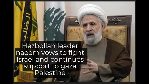 New Hezbollah leaders speech as he vows to destroy Israel continues to fight for Gaza Iran dubious