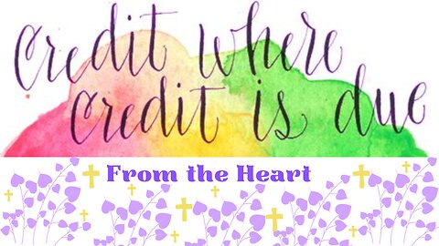 Give Credit Where Credit is Due - From the Heart