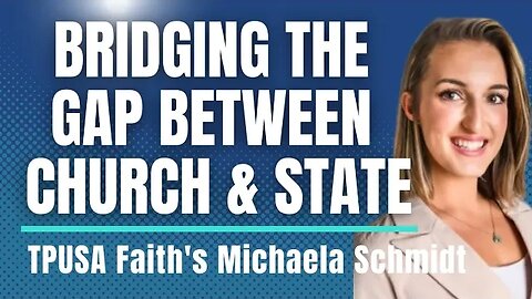 Bridging The Gap Between Church and State with TPUSA Faith's Michaela Schmidt