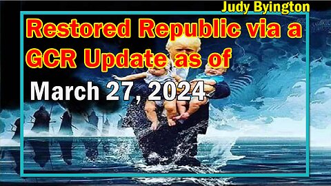 Restored Republic via a GCR Update as of March 27, 2024 - Judy Byington