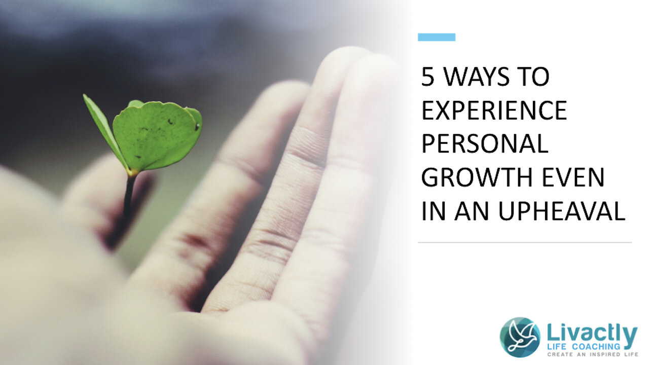 5 Ways to Experience Personal Growth Even In An Upheaval