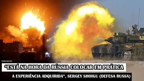 “Está Na Hora Da Rússia Colocar Em Prática A Experiência Adquirida”, Sergey Shoigu (Defesa Russa)