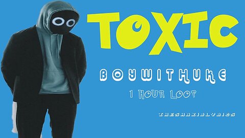 TOXIC BOYWITHUKE ONE HOUR LOOP