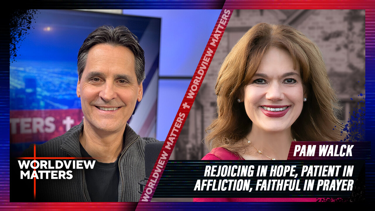 Pam Walck: Rejoicing In Hope, Patient In Affliction, Faithful In Prayer | Worldview Matters