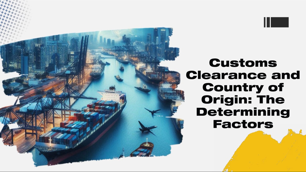 Unraveling the Complexity: How Customs Clearance Determines Country of Origin