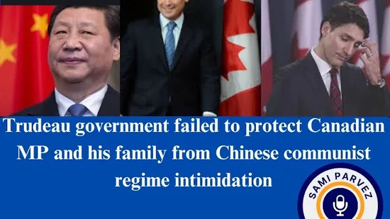 Trudeau govt failed to protect Canadian MP and his family from Chinese communist regime intimidation