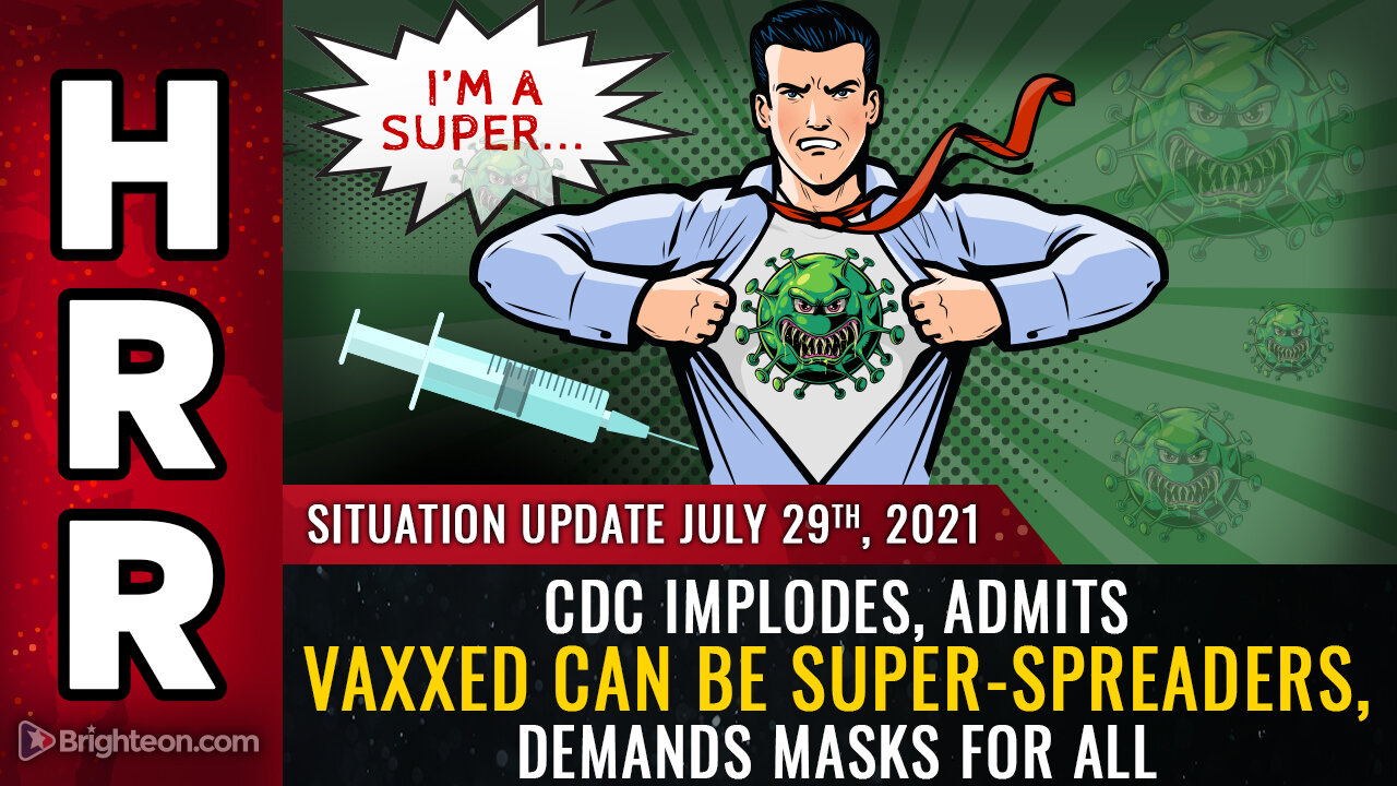 Situation Update, 7/29/21 - CDC implodes, admits vaxxed can be super-spreaders