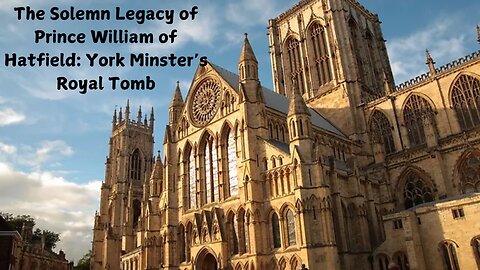 The Solemn Legacy of Prince William of Hatfield: York Minster’s Royal Tomb