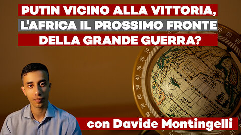 PUTIN VICINO ALLA VITTORIA, L'AFRICA IL PROSSIMO FRONTE DELLA GRANDE GUERRA? ft. Davide Montingelli