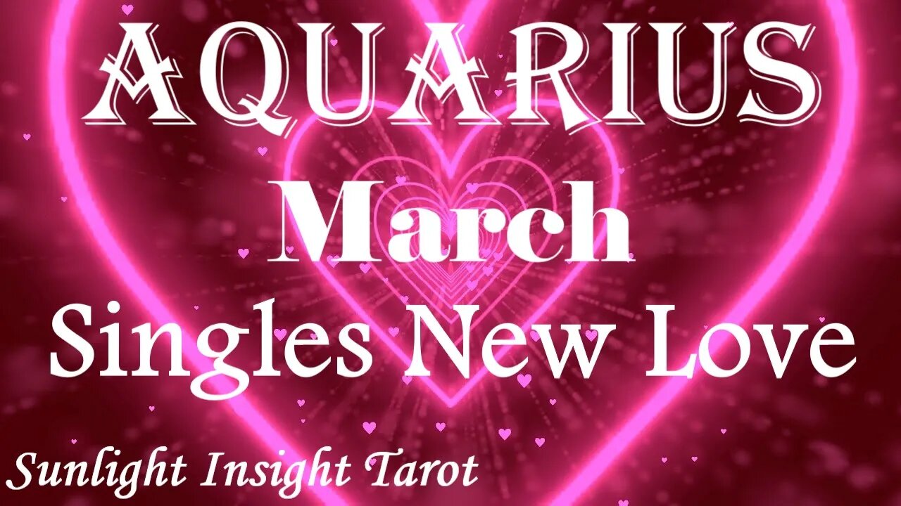 Aquarius *The Next Person IS The ONE, If You See 333 This IS Your Reading* March Singles New Love