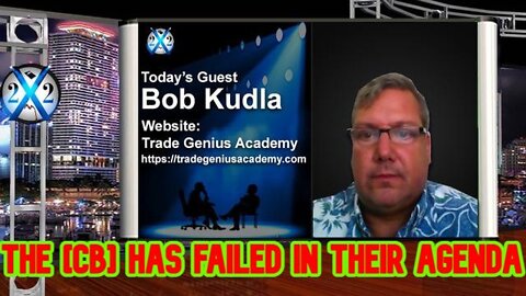 X22 REPORT SHOCKING: BOB KUDLA - THE [CB] HAS FAILED IN THEIR AGENDA!