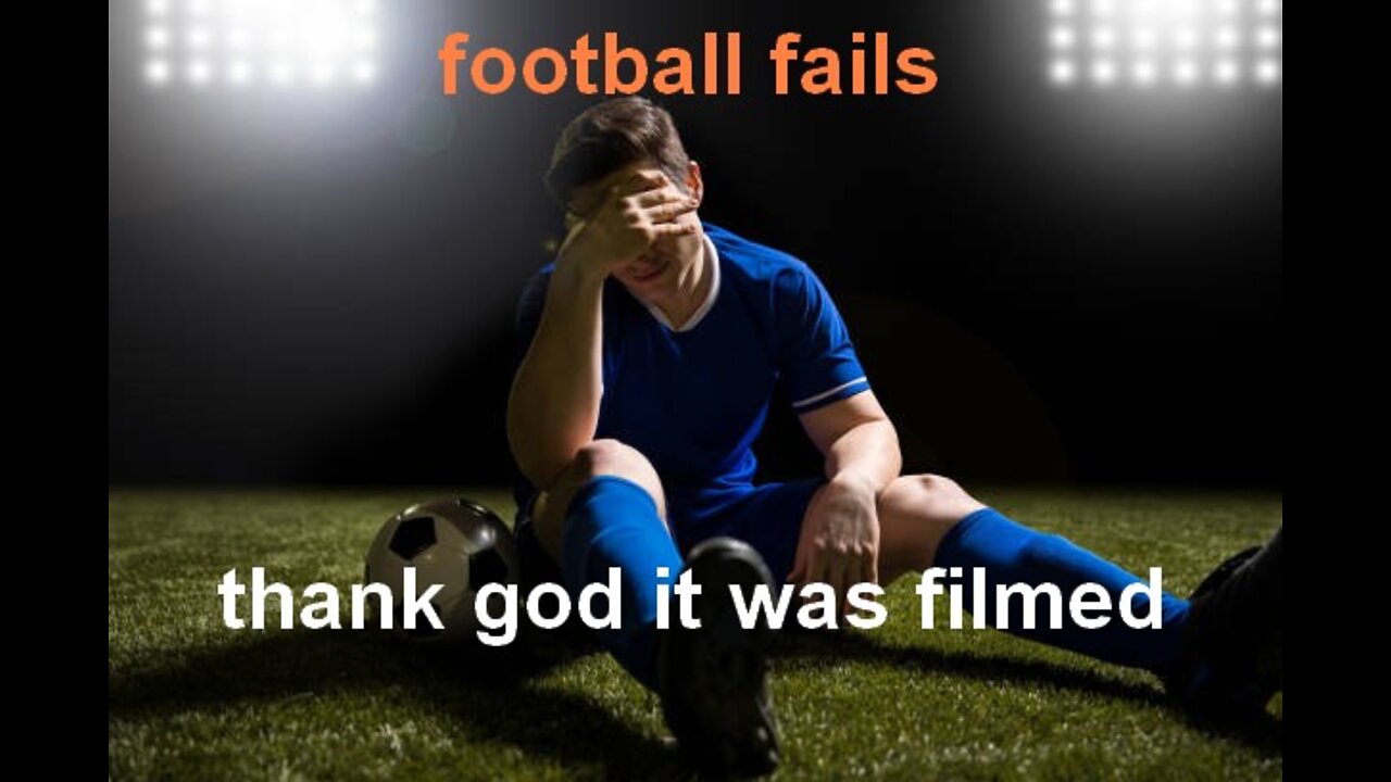 thank god it was filmed / football fails