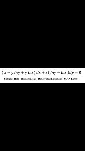 Calculus Help: Homogeneous - Differential Equations - ( x-y lny+y lnx) dx+x( lny-lnx )dy=0