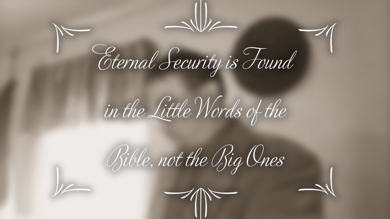 Eternal Security is Found in the Little Words of the Bible Not the Big Ones