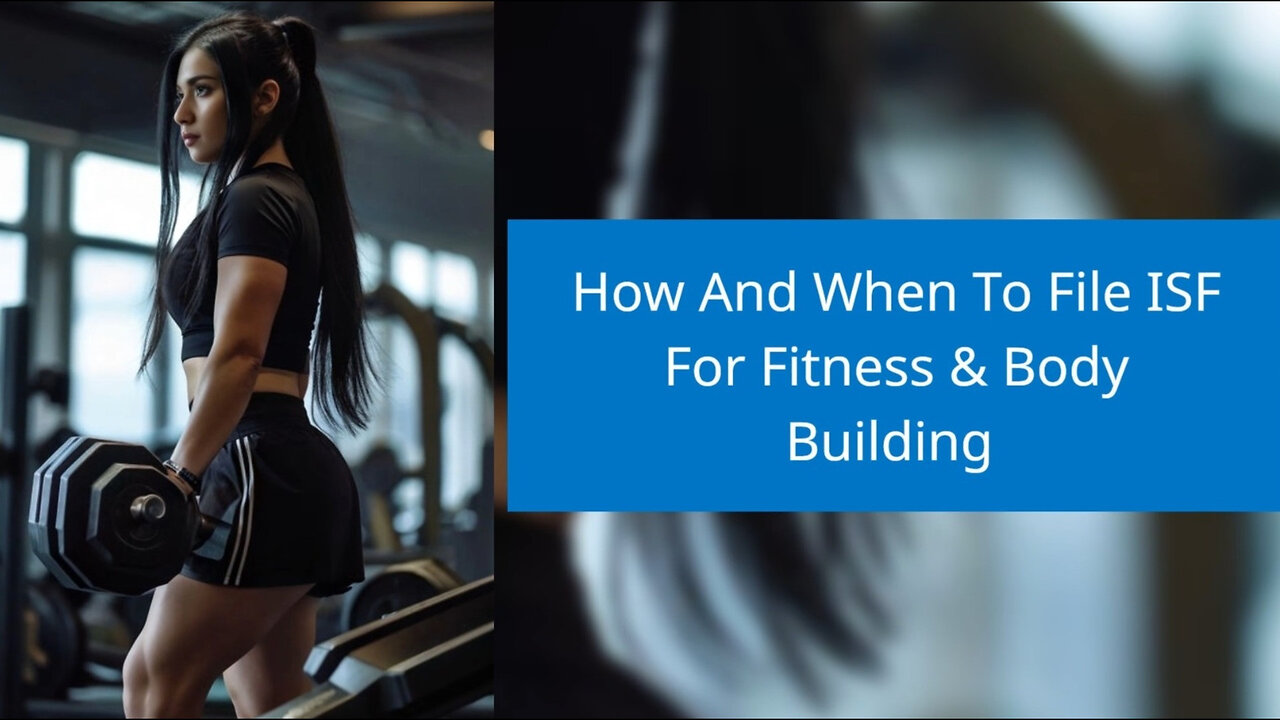 Navigating the Ins and Outs of ISF Filing for Fitness and Bodybuilding Equipment