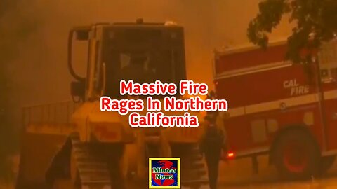 Massive fire rages in Northern California