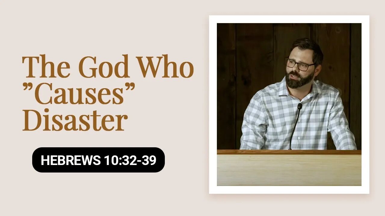 The God Who ”Causes” Disaster | Hebrews 10:32-39