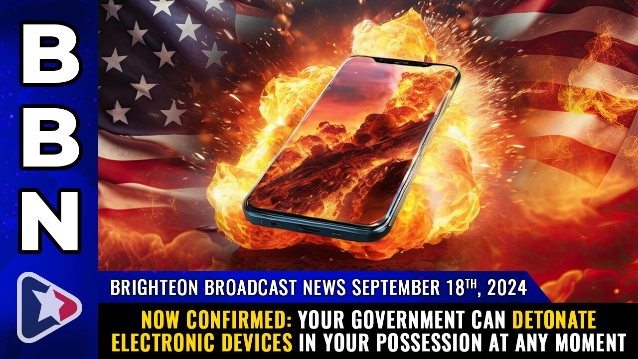 BBN, Sep 18, 2024 – NOW CONFIRMED: Your government can DETONATE electronic devices...