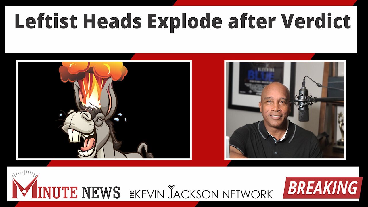 Leftist Heads Explode after Verdict - The Kevin Jackson Network