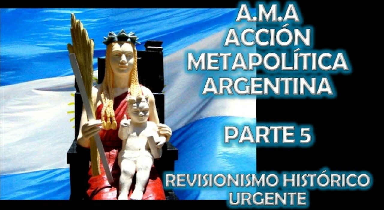 A.M.A PARTE 5 / REVISIONISM0 HISTORICO URGENTE