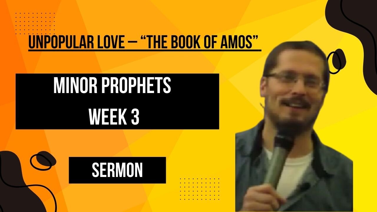 Come Back to Me (The Minor Prophets) Week 3 - Unpopular Love – “The Book of Amos”