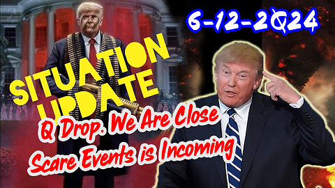 Situation Update 6/12/24 ~ Q Drop. We Are Close. Scare Events is Incoming