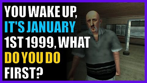 You wake up, it's January 1st 1999, What do you do first?