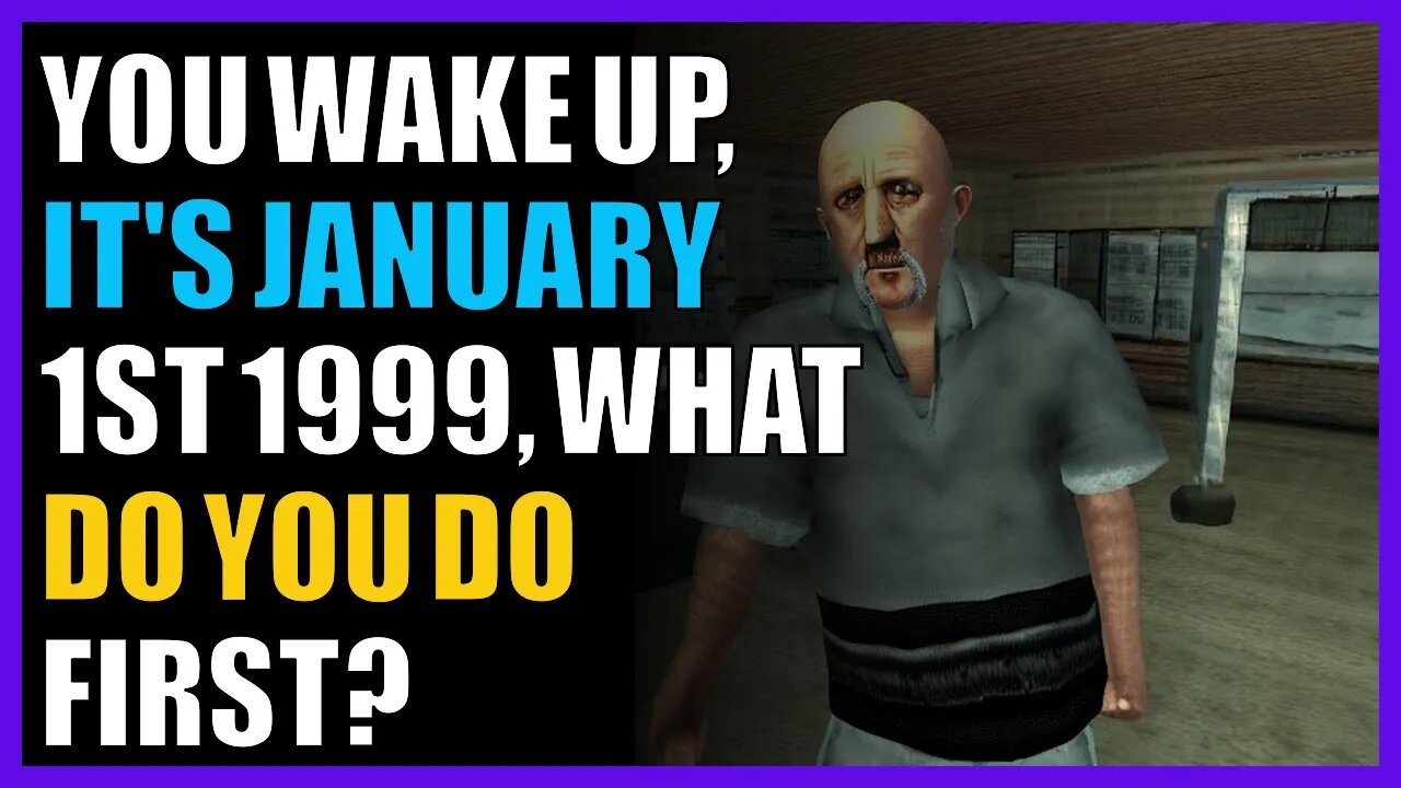 You wake up, it's January 1st 1999, What do you do first?