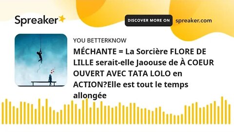 MÉCHANTE = La Sorcière FLORE DE LILLE serait-elle Jaoouse de À COEUR OUVERT AVEC TATA LOLO en ACTION