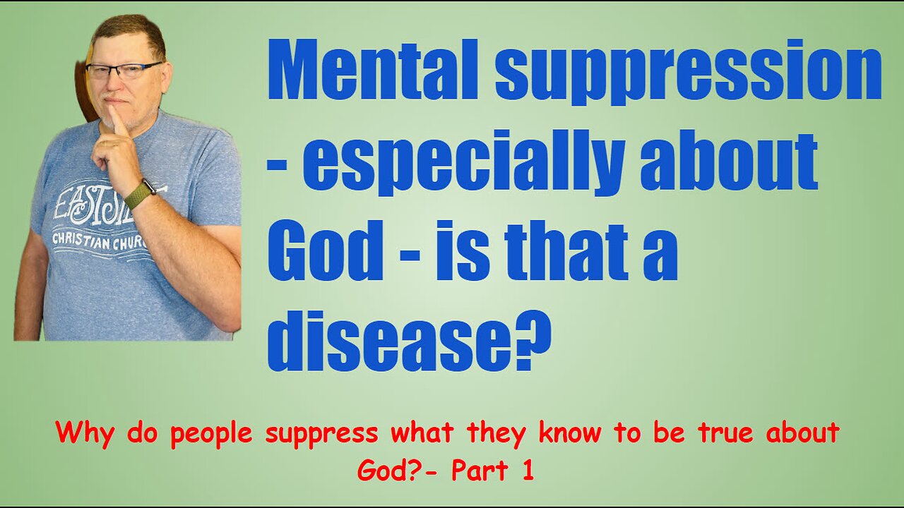 Why do people suppress what they know to be true about God? Part 1