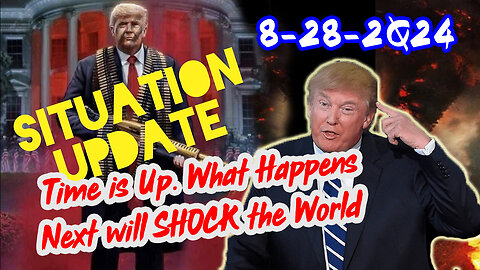 Situation Update 8/28/24 ~ Time is Up. What Happens Next will SHOCK the World