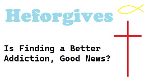 Is Finding a Better Addiction, Good News?