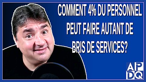 Comment 4% du personnel peut faire autant de bris de services. Demande un journaliste