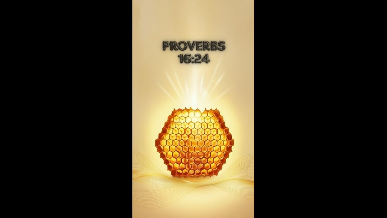 Proverbs 16:24 - Gracious words are a honeycomb, sweet to the soul and healing to the bones.